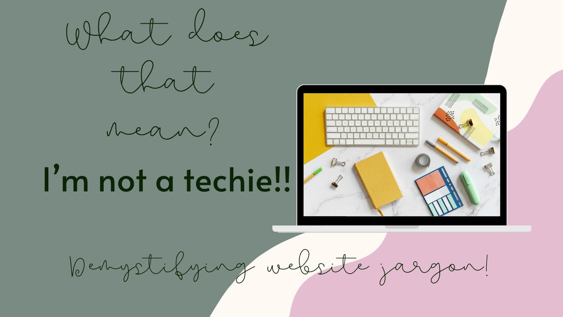 What does that mean? I'm not a a techie! Demystifying Website Jargon: A Small Business Owner's Guide